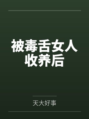 被毒舌女人收养后