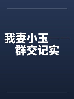 我妻小玉――群交记实by佚名笔趣阁无弹窗