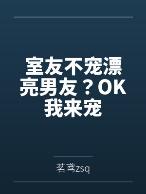 室友不宠漂亮男友？OK我来宠