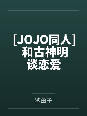 菲娜卡兹[JOJO同人] 和古神明谈恋爱