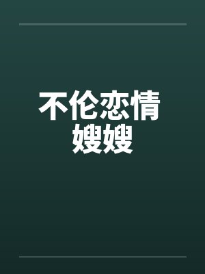 不伦恋情 嫂嫂by佚名笔趣阁无弹窗