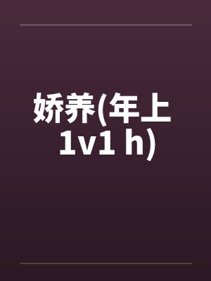 娇养(年上 1v1 h)