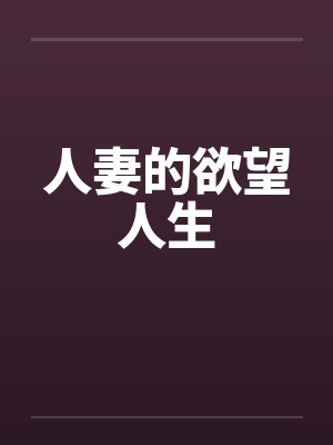 人妻的欲望人生笔趣阁无弹窗