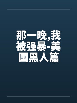 那一晚,我被强暴-美国黑人篇by佚名