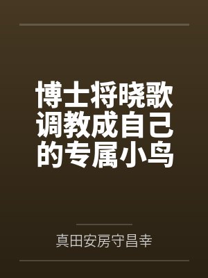 博士将晓歌调教成自己的专属小鸟