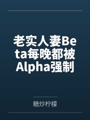 老实人妻Beta每晚都被Alpha强制爱by糖炒柠檬
