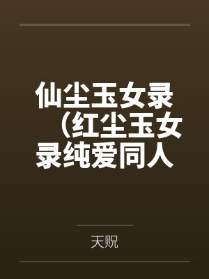 仙尘玉女录（红尘玉女录纯爱同人文）by天贶笔趣阁无弹窗