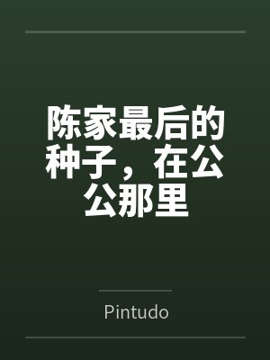 陈家最后的种子，在公公那里byPintudo