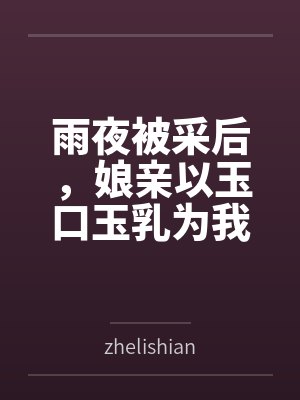 雨夜被采后，娘亲以玉口玉乳为我清魔