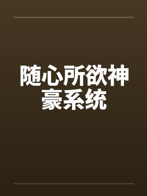 随心所欲神豪系统by佚名笔趣阁无弹窗