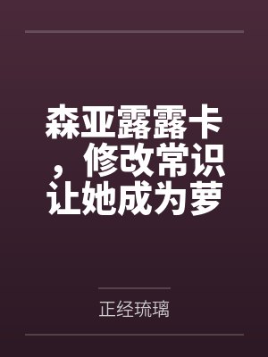 森亚露露卡，修改常识让她成为萝莉妈妈，尽情被疼爱！
