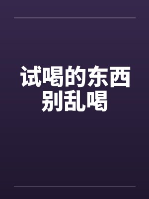 试喝的东西别乱喝