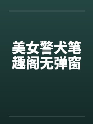 美女警犬笔趣阁无弹窗