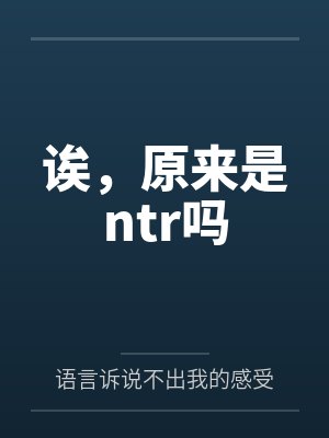 诶，原来是ntr吗笔趣阁无弹窗